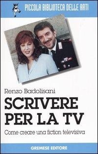 Abbildung von: Scrivere per la TV. Come creare una fiction televisiva - Piccola biblioteca delle arti;Gremese Editore