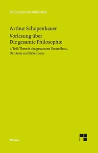 Abbildung von: Vorlesung über Die gesamte Philosophie oder die Lehre vom Wesen der Welt und dem menschlichen Geiste, Teil 1 - Meiner