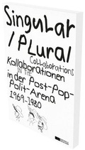 Cover: Singular Plural. Kollaborationen in der Post-Pop-Polit-Arena 1969-1989 - Snoeck
