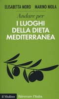 Cover: Andare per i luoghi della dieta mediterranea - Ritrovare l'Italia;Il Mulino