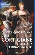 Cover: La vita quotidiana delle cortigiane nell'Italia del Rinascimento - BUR Vite quotidiane;Rizzoli