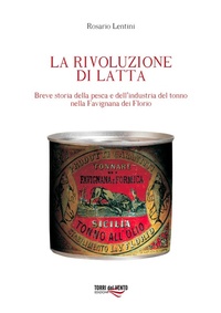 Abbildung von: La rivoluzione di latta. Breve storia della pesca e dell'industria del tonno nella Favignana dei Florio - L' agave;Torri del Vento Edizioni di Terra di Vento
