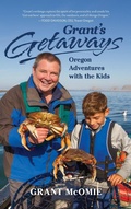 Cover: Grant's Getaways: Oregon Adventures with the Kids - Graphic Arts Books