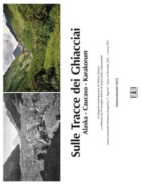 Abbildung von: Sulle tracce dei ghiacciai. Alaska-Caucaso-Karakorum. Le fotografie contemporanee di Fabiano Ventura a confronto con le immagini storiche di cinque archivi internazionale (Roma, 14 dicembre 2014-1 marzo 2015). Ediz. italiana e inglese - Edizioni Espera