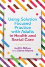 Cover: Using Solution Focused Practice with Adults in Health and Social Care - Jessica Kingsley Publishers