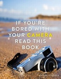 Abbildung von: If You're Bored With Your Camera Read This Book - Ilex
