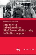 Cover: Inszenierte Inbesitznahme: Blackface und Minstrelsy in Berlin um 1900 - J.B. Metzler