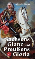 Cover: Sachsens Glanz und Preu&szlig;ens Gloria - edition berolina