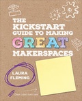 Cover: The Kickstart Guide to Making GREAT Makerspaces - Corwin Press Inc