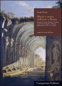 Abbildung von: Musei e storia dell'arte a Roma. Palazzo Corsini, Palazzo Venezia, Castel Sant'Angelo e Palazzo Barberini tra XIX e XX secolo - Saggi di storia dell'arte;Campisano Editore