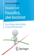Cover: Freundlich, aber bestimmt - Die richtigen Worte finden in Gesundheitsberufen - Springer