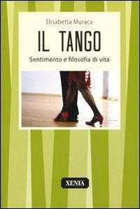 Abbildung von: Il tango. Sentimento e filosofia di vita - I tascabili;Xenia