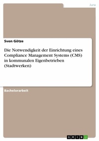 Abbildung von: Die Notwendigkeit der Einrichtung eines Compliance Management Systems (CMS) in kommunalen Eigenbetrieben (Stadtwerken) - GRIN Verlag