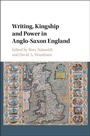 Cover: Writing, Kingship and Power in Anglo-Saxon England - Cambridge University Press