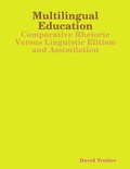 Cover: Multilingual Education: Comparative Rhetoric Versus Linguistic Elitism and Assimilation - Lulu.com