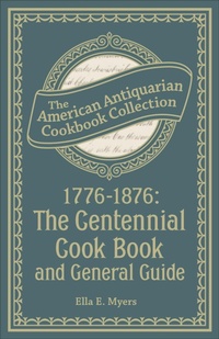 Enlarge image Cover: 1776-1876: The Centennial Cook Book and General Guide - Andrews McMeel Publishing, LLC
