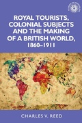 Cover: Royal Tourists, Colonial Subjects and the Making of a British World, 1860-1911 - Manchester University Press
