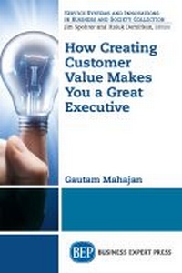 Enlarge image Cover: How Creating Customer Value Makes You a Great Executive - Business Expert Press