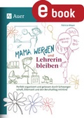 Cover: Mama werden und Lehrerin bleiben - Auer Verlag in der AAP Lehrerwelt GmbH