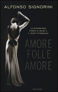 Abbildung von: Amore folle amore. La scandalosa storia di Zelda e F. Scott Fitzgerald - Ingrandimenti;Mondadori
