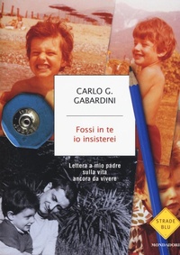 Abbildung von: Fossi in te io insisterei. Lettere a mio padre sulla vita ancora da vivere - Strade blu. Non Fiction;Mondadori