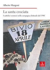 Abbildung von: La santa crociata. I cattolici veronesi nella campagna elettorale del 1948 - Nord est. Nuova serie;Cierre edizioni