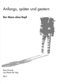 Abbildung von: Anfangs, später und gestern / Der Mann ohne Kopf - epubli