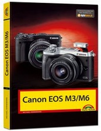 Abbildung von: Canon EOS M3 / M6 - Das Handbuch zur Kamera - Markt + Technik