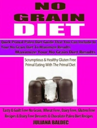 Abbildung von: No Grain Diet: Maximize Your No Grain Diet Results - Quick Primal Paleo Diet Guide That You Can Include In Your No Grain Diet To Maximize Results - Inge Baum