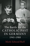 Cover: The Battle for the Catholic Past in Germany, 1945-1980 - Cambridge University Press