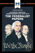 Cover: An Analysis of Alexander Hamilton, James Madison, and John Jay's The Federalist Papers - Macat International Limited