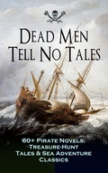 Cover: Dead Men Tell No Tales - 60+ Pirate Novels, Treasure-Hunt Tales & Sea Adventure Classics - e-artnow