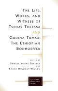 Cover: Life, Works, and Witness of Tsehay Tolessa and Gudina Tumsa, the Ethiopian Bonhoeffer - Fortress Press