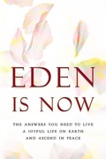 Cover: Eden Is Now - The Answers You Need to Live a Joyful Life on Earth and Ascend in Peace - Earth Lodge