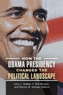 Cover: How the Obama Presidency Changed the Political Landscape - Praeger Publishers Inc