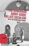 Cover: The Hungarian Avant-Garde in Late Socialism - I.B. Tauris