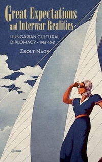 Enlarge image Cover: Great Expectations and Interwar Realities - Central European University Press