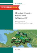Cover: Kleinstaat Schweiz - Auslauf- oder Erfolgsmodell? - NZZ Libro ein Imprint der Schwabe Verlagsgruppe AG
