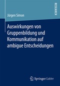 Cover: Auswirkungen von Gruppenbildung und Kommunikation auf ambigue Entscheidungen - Springer Gabler