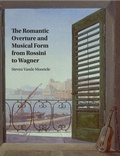 Cover: The Romantic Overture and Musical Form from Rossini to Wagner - Cambridge University Press