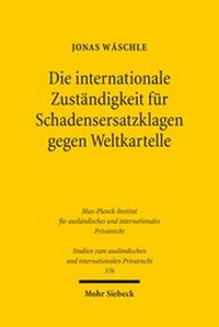 Abbildung von: Die internationale Zustaendigkeit fuer Schadensersatzklagen gegen Weltkartelle - Mohr Siebeck