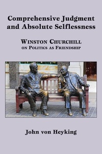 Enlarge image Cover: Comprehensive Judgment and Absolute Selflessness - Winston Churchill on Politics as Friendship - St Augustine's Press