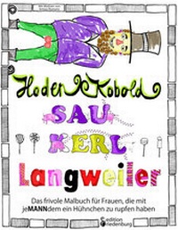 Abbildung von: Hodenkobold, Saukerl, Langweiler ... Das frivole Malbuch für Frauen, die mit jeMANNdem ein Hühnchen zu rupfen haben - edition riedenburg e.U.