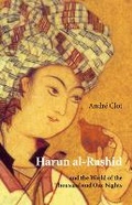 Cover: Harun al-Rashid & The World Of 1001 Nights - Saqi Books