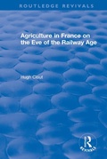 Cover: Routledge Revivals: Agriculture in France on the Eve of the Railway Age (1980) - Routledge
