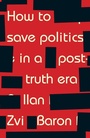Cover: How to Save Politics in a Post-Truth Era - Manchester University Press