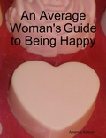 Cover: An Average Woman's Guide to Being Happy - Lulu.com