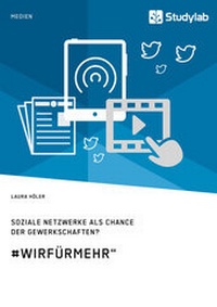 Abbildung von: Soziale Netzwerke als Chance der Gewerkschaften? #WirFürMehr" - Studylab
