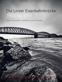 Abbildung von: Die Linzer Eisenbahnbrücke 1900 bis 2016 - Bibliothek der Provinz