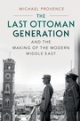 Cover: The Last Ottoman Generation and the Making of the Modern Middle East - Cambridge University Press